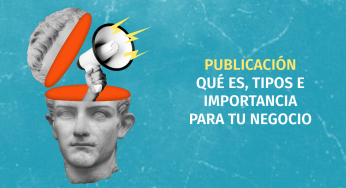 Publicación: qué es, tipos e importancia para tu negocio